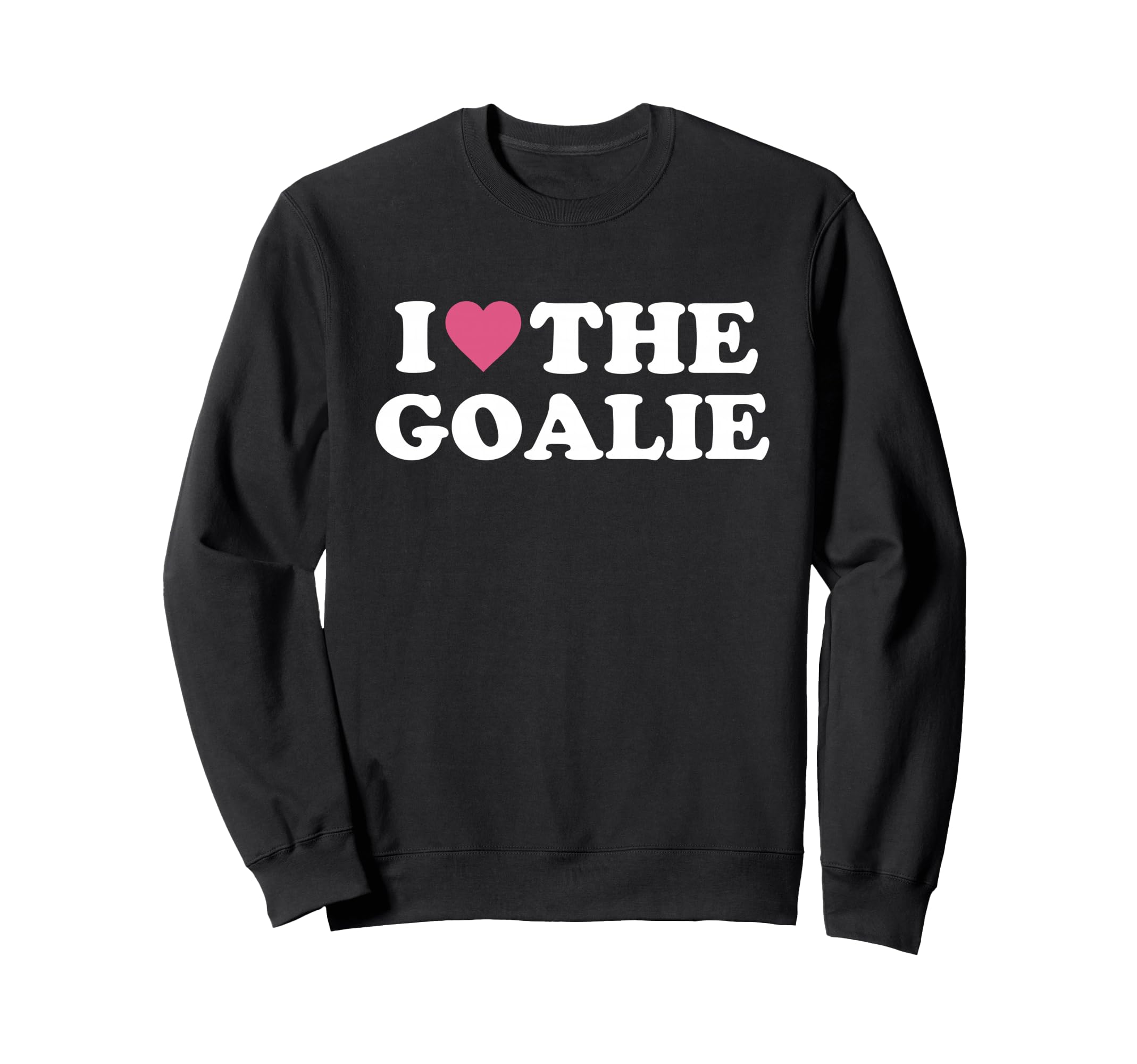 I Love Goalie Soccer Goalie Family Sweatshirt - Novelty Apparel Men Women - T-Shirt, Sweatshirt, Hoodie
