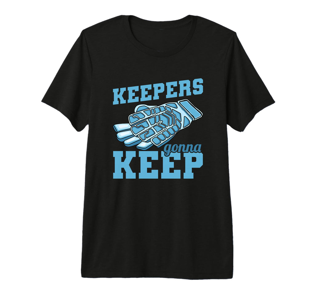 Keepers Gonna Keep Soccer Goal Keeper Tri T-Shirt - Novelty Apparel Unisex - T-Shirt, Sweatshirt, Hoodie