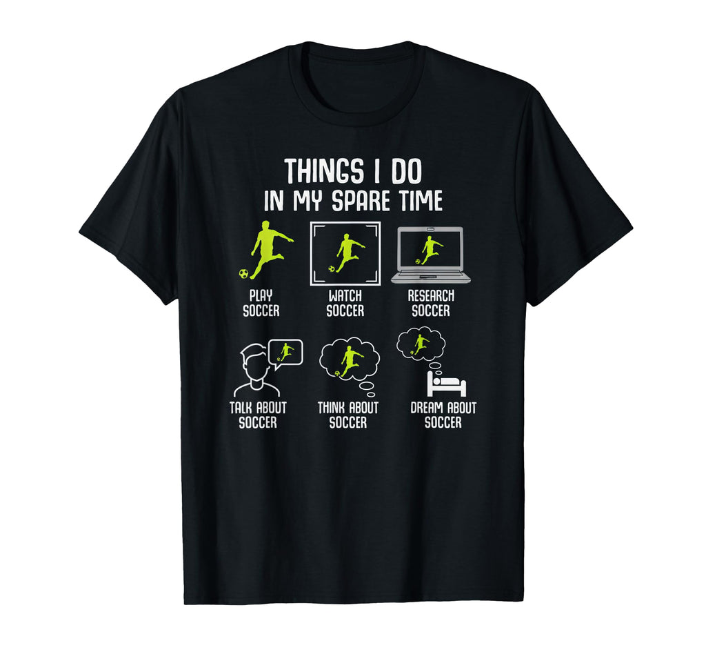 Things I Do My Spare Time Soccer T-Shirt - Streetwear Style for Adults - T-Shirt, Sweatshirt, Hoodie