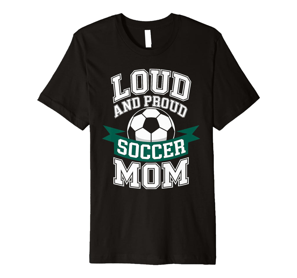 Loud And Proud Soccer Mom Mothers Day T-Shirt - Streetwear Style Unisex - T-Shirt, Sweatshirt, Hoodie