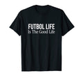 Futbol Life Is Good Life T-Shirt - Custom Art Print Unisex - T-Shirt, Sweatshirt, Hoodie