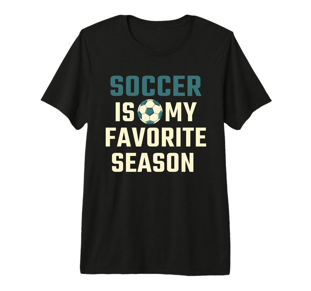Funny Soccer Is My Favorite T-Shirt - Casual Everyday Wear for Adults - T-Shirt, Sweatshirt, Hoodie
