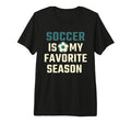 Funny Soccer Is My Favorite T-Shirt - Casual Everyday Wear for Adults - T-Shirt, Sweatshirt, Hoodie