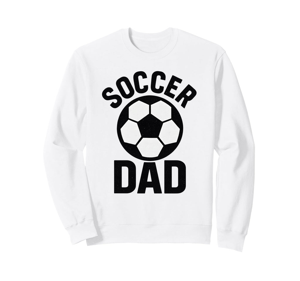 Soccer Dad Proud Father Funny Sweatshirt - Novelty Apparel Men Women - T-Shirt, Sweatshirt, Hoodie