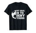 My Goal Is To Deny Yours Funny T-Shirt - Fun Novelty Design Men Women - T-Shirt, Sweatshirt, Hoodie