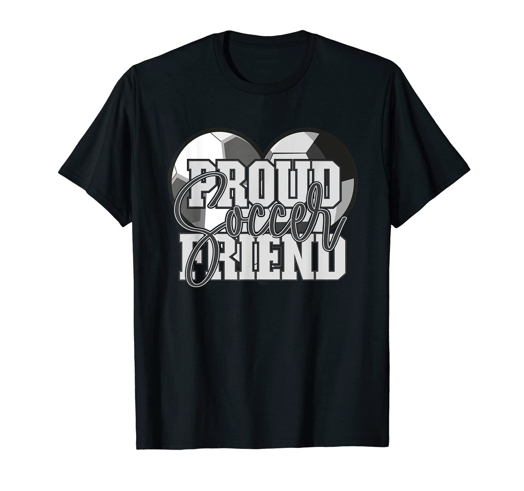Proud Soccer Friend Family T-Shirt - Casual Everyday Wear Men Women - T-Shirt, Sweatshirt, Hoodie