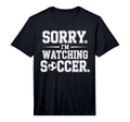 Mens Sorry Im Watching Soccer Funny T-Shirt - Minimalist Print Men Women - T-Shirt, Sweatshirt, Hoodie