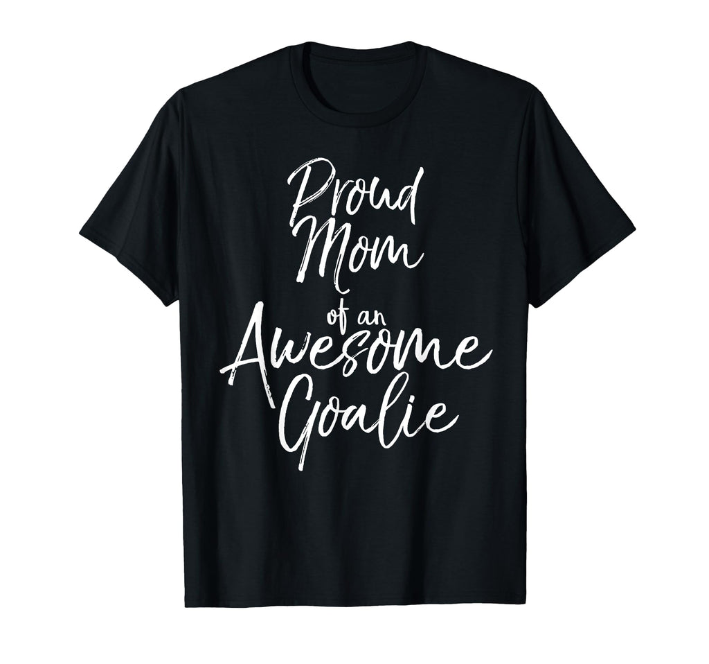 Soccer Mom Gift Proud Mom Awesome Goalie T-Shirt - Trendy Graphic Men Women - T-Shirt, Sweatshirt, Hoodie