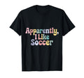 Apparently I Like Soccer Player Groovy T-Shirt - Trendy Graphic Men Women - T-Shirt, Sweatshirt, Hoodie