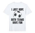 Ich Hoffe Nur Dass Beide Teams Spa Haben T-Shirt - Custom Art Print Unisex - T-Shirt, Sweatshirt, Hoodie