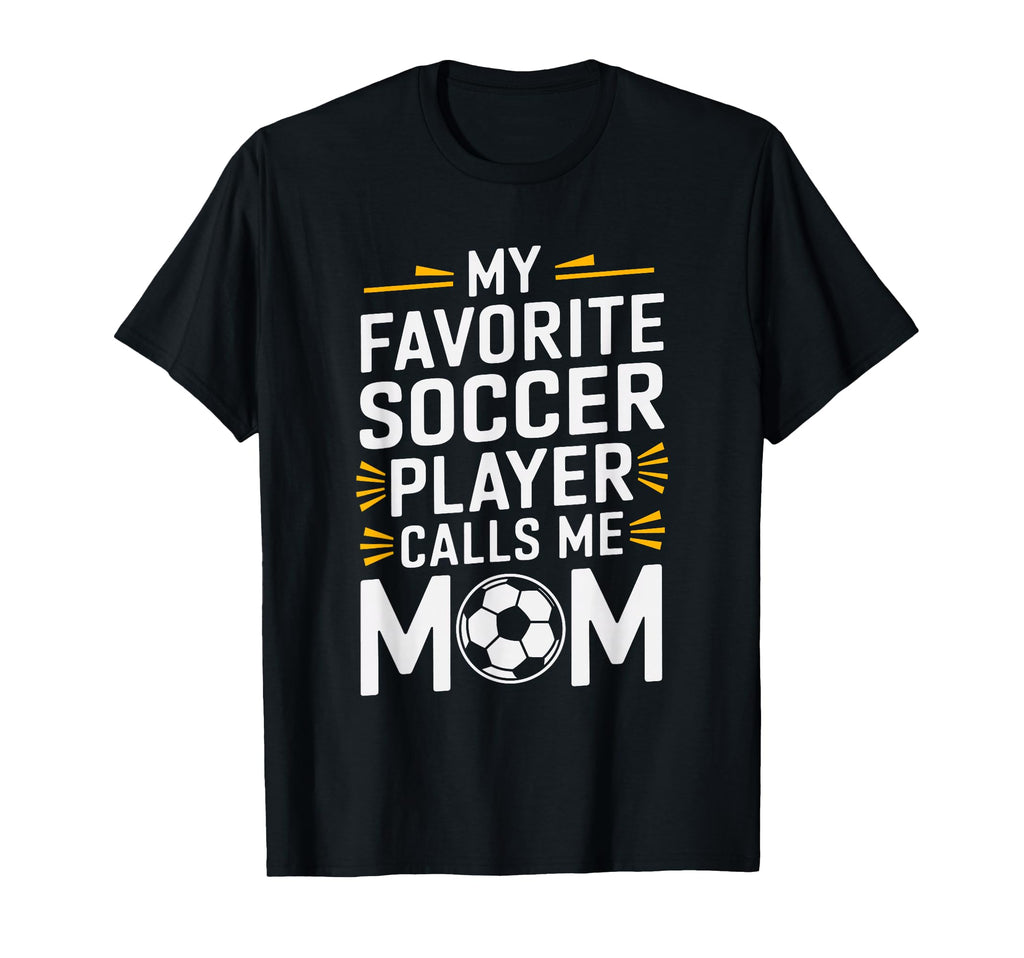 My Favorite Soccer Player Calls Me Mom T-Shirt - Unique Graphic Men Women - T-Shirt, Sweatshirt, Hoodie