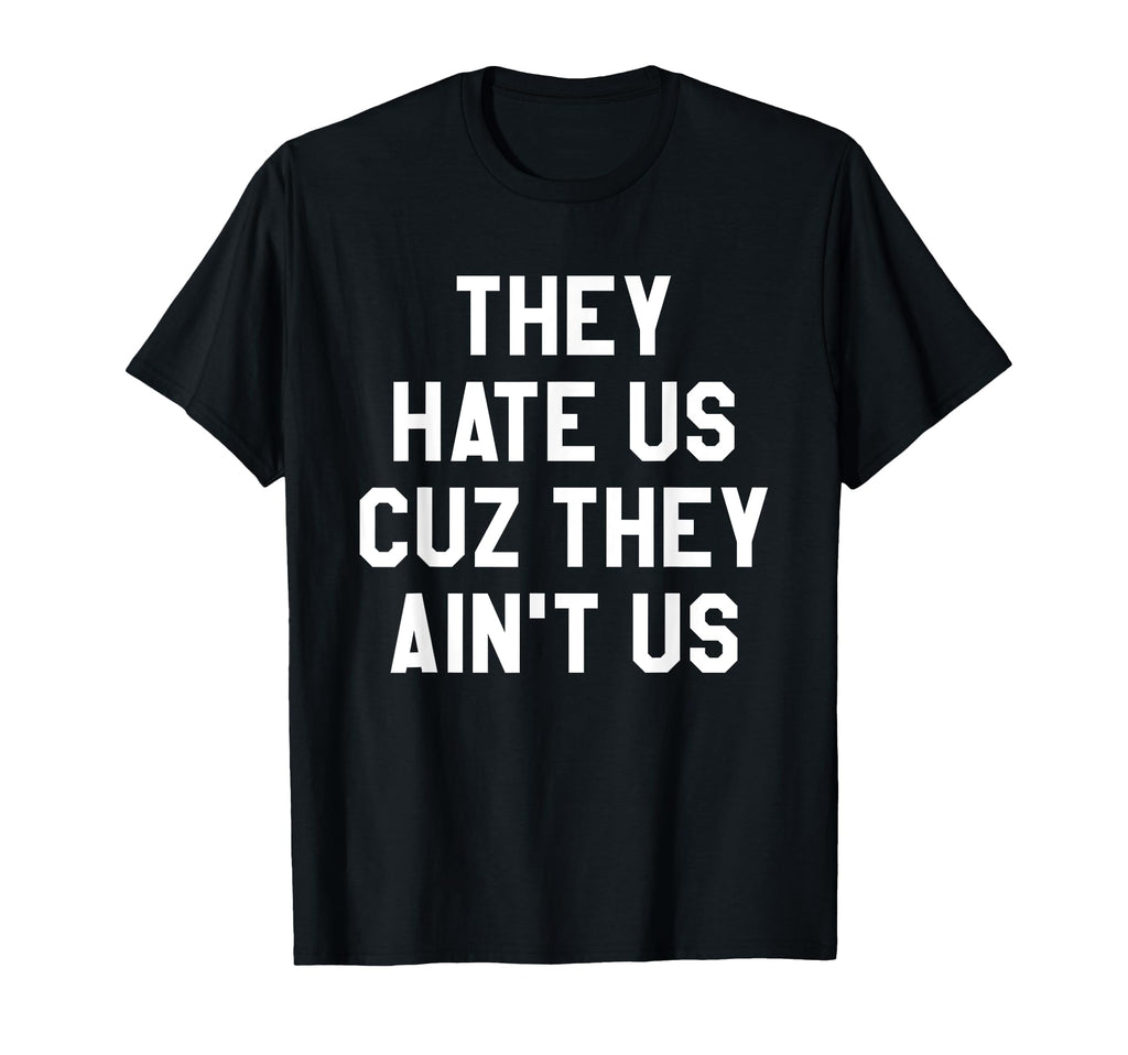 They Hate Us Cuz They Aint Us T-Shirt - Casual Everyday Wear for Adults - T-Shirt, Sweatshirt, Hoodie