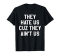 They Hate Us Cuz They Aint Us T-Shirt - Casual Everyday Wear for Adults - T-Shirt, Sweatshirt, Hoodie