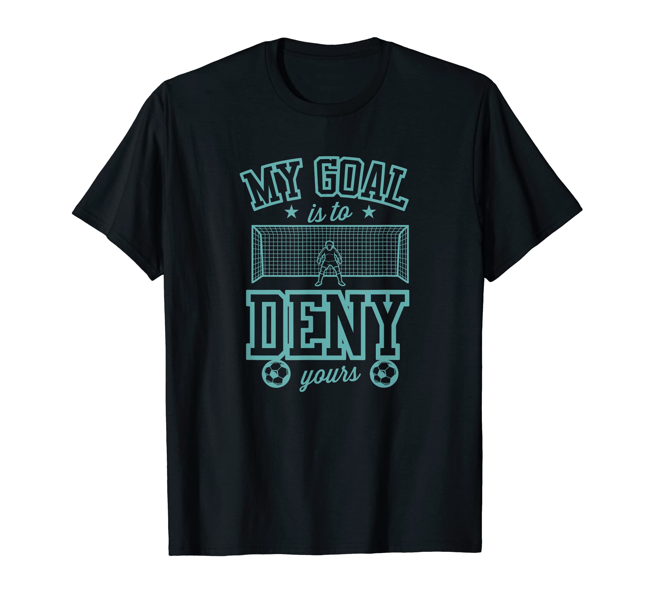 My Goal Is To Deny Yours Funny Soccer T-Shirt - Novelty Apparel Men Women - T-Shirt, Sweatshirt, Hoodie