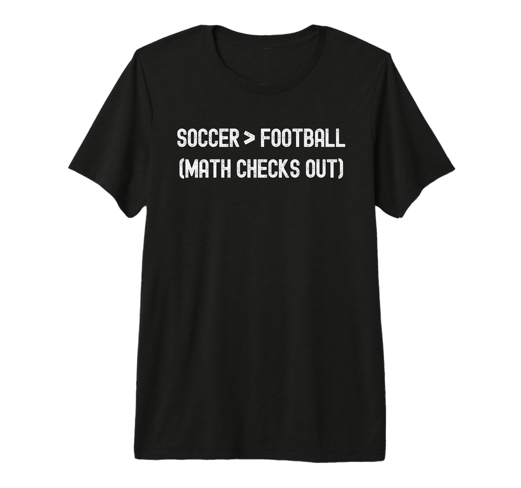 Soccer Greater Than Football Funny T-Shirt - Custom Art Print for Adults - T-Shirt, Sweatshirt, Hoodie