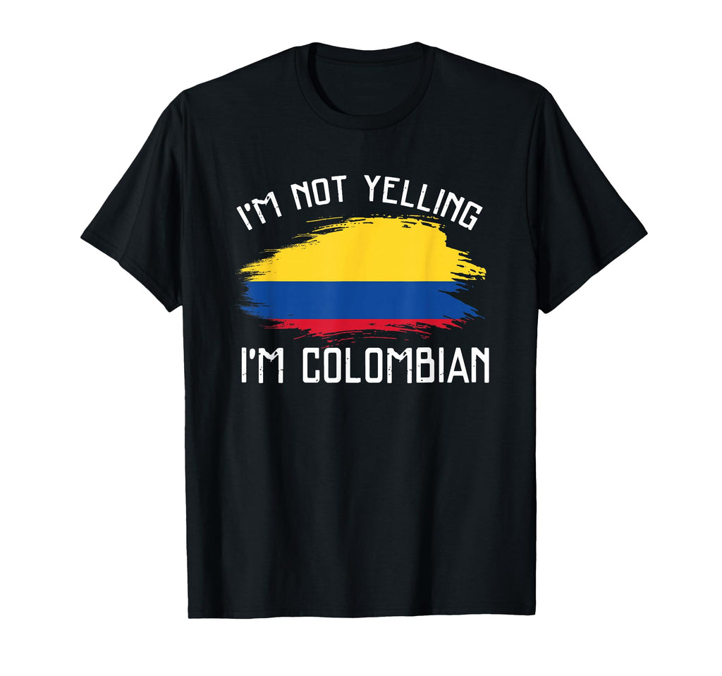 Im Not Yelling Im Colombian T-Shirt - Casual Everyday Wear Men Women - T-Shirt, Sweatshirt, Hoodie