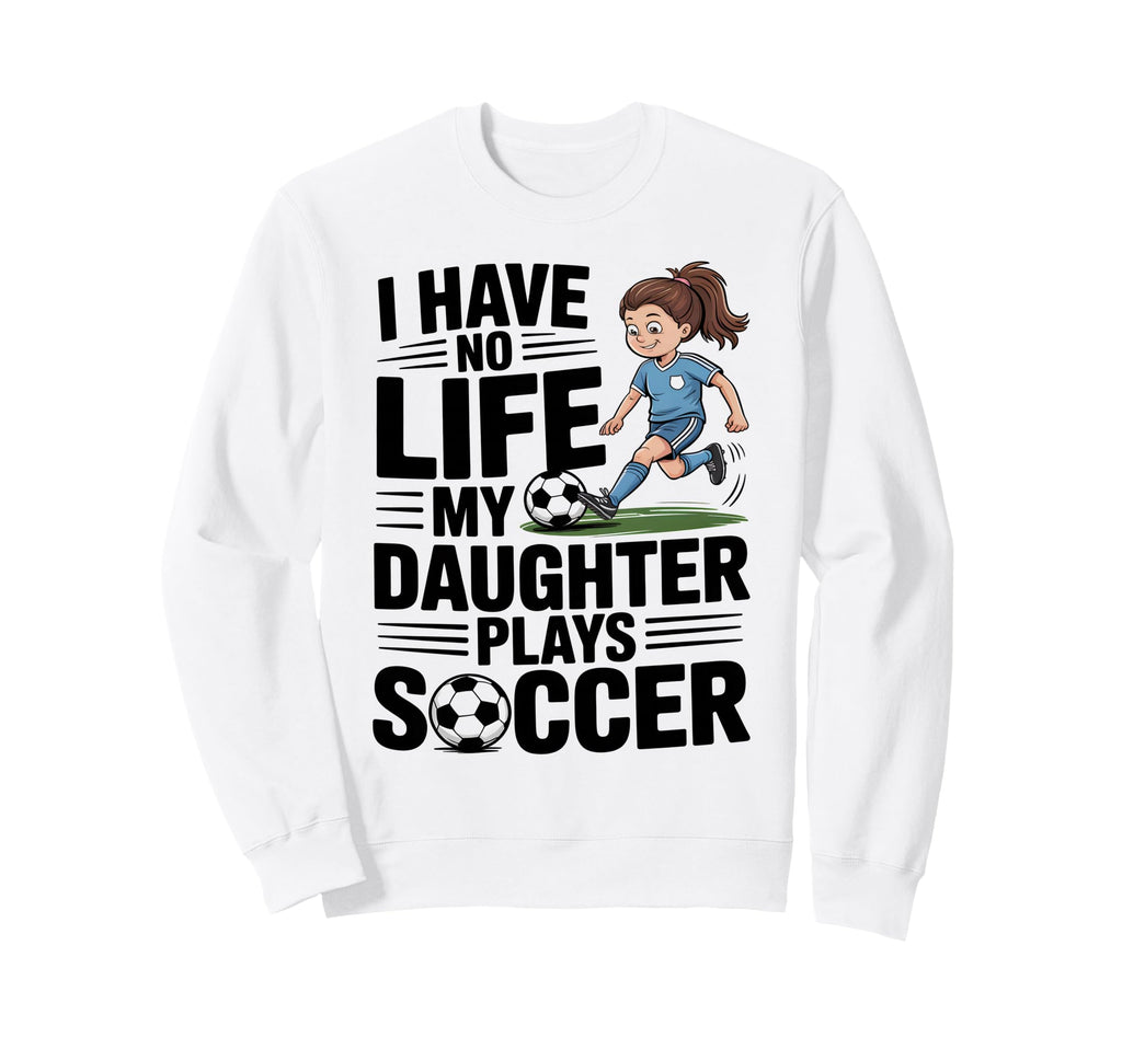 Funny Soccer Daughter Mom Mother Dad Sweatshirt - Aesthetic Graphic Unisex - T-Shirt, Sweatshirt, Hoodie