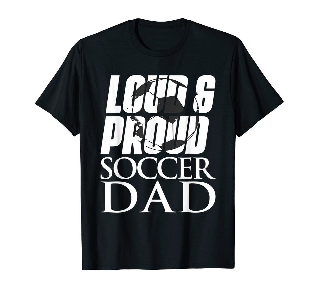 Mens Loud Proud Soccer Dad T-Shirt - Casual Everyday Wear Men Women - T-Shirt, Sweatshirt, Hoodie