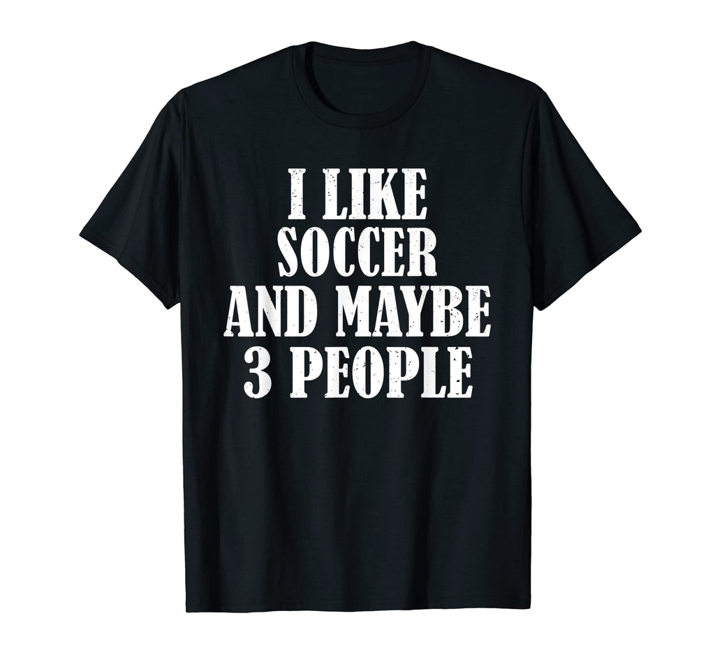 I Like Soccer And Maybe 3 People T-Shirt - Minimalist Print for Adults - T-Shirt, Sweatshirt, Hoodie