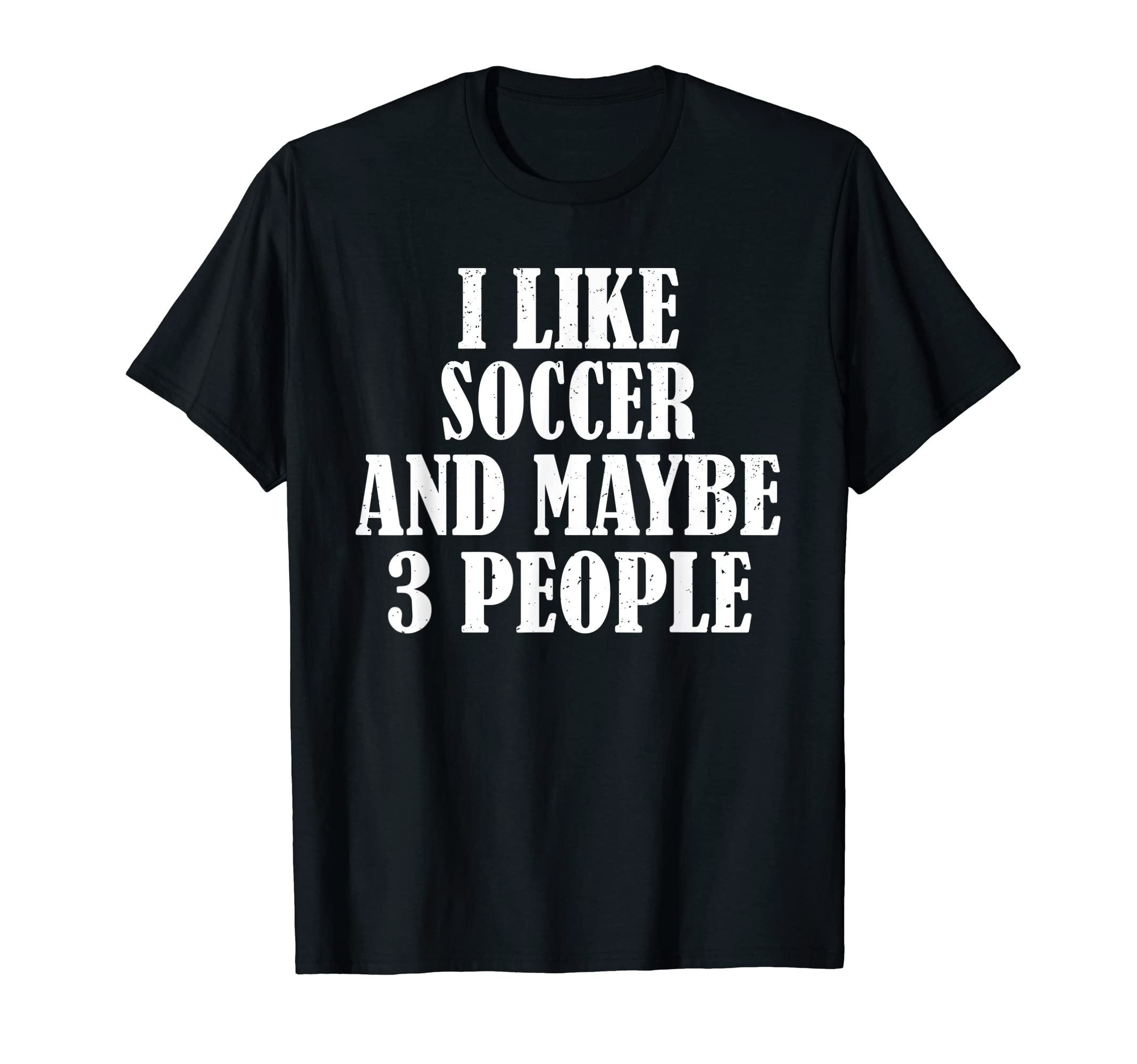 I Like Soccer And Maybe 3 People T-Shirt - Minimalist Print for Adults - T-Shirt, Sweatshirt, Hoodie