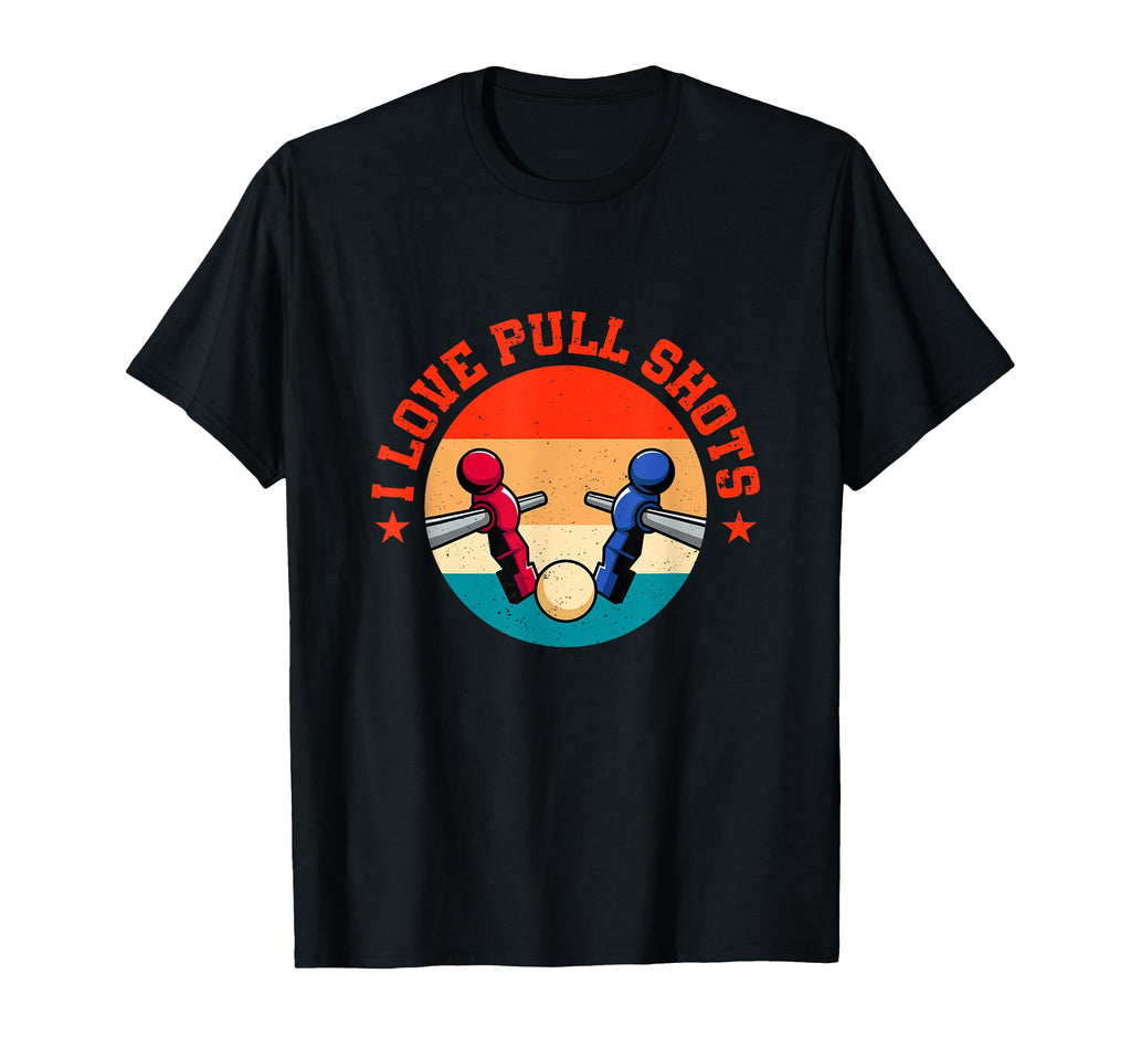 I Love Pull Shots Funny Foosball T-Shirt - Aesthetic Graphic for Adults - T-Shirt, Sweatshirt, Hoodie