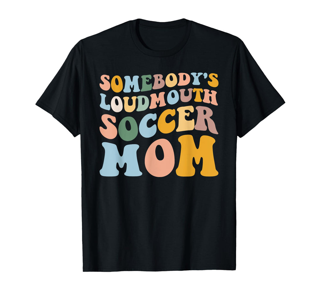 Somebodys Loudmouth Soccer Mom Soccer T-Shirt - Novelty Apparel Men Women - T-Shirt, Sweatshirt, Hoodie