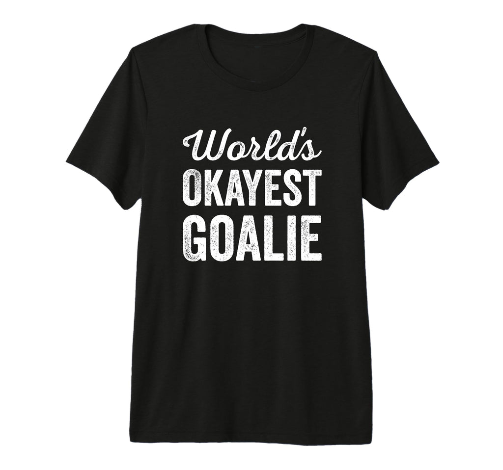 Worlds Okayest Goalie Funny T-Shirt - Casual Everyday Wear Men Women - T-Shirt, Sweatshirt, Hoodie
