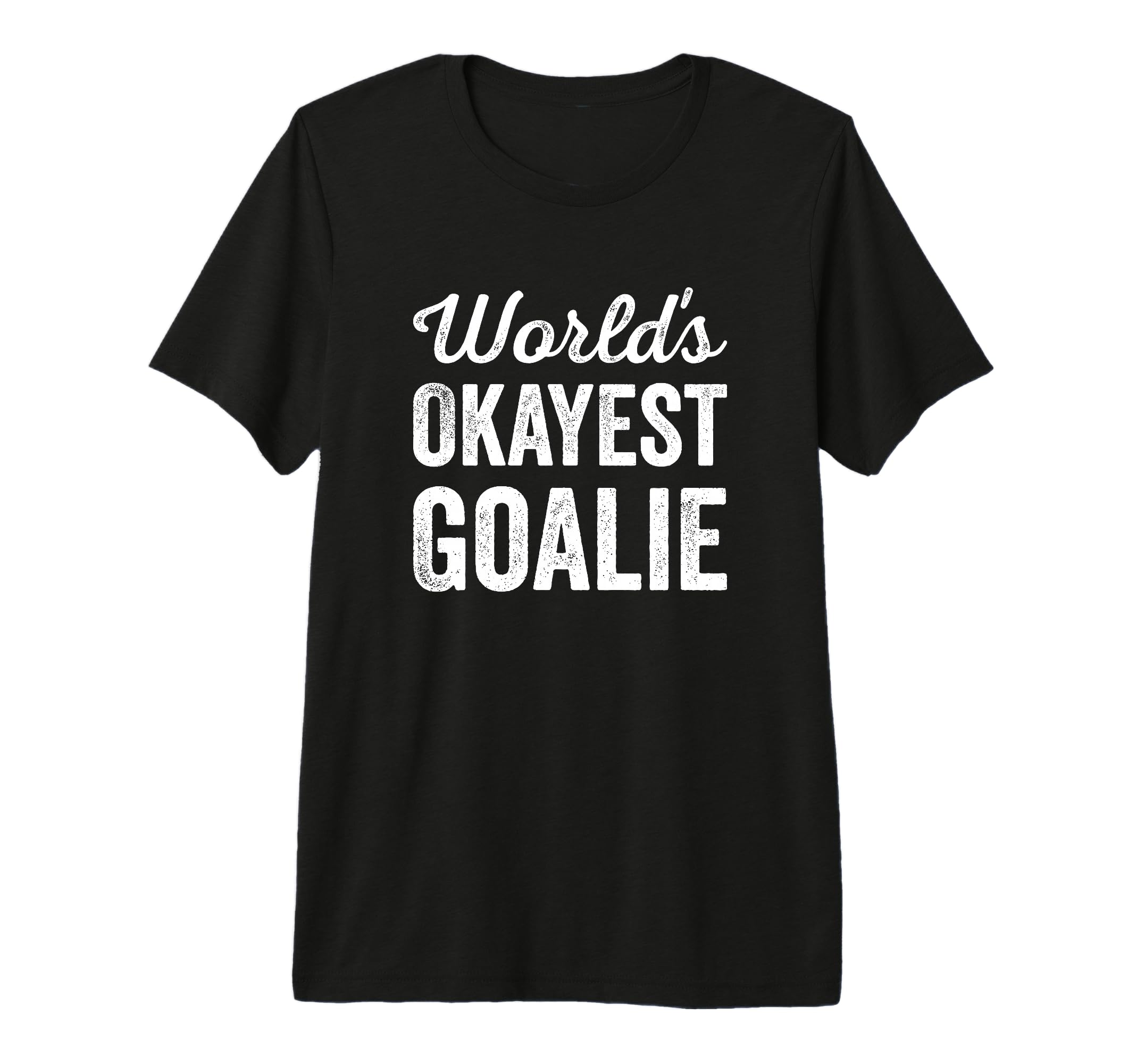 Worlds Okayest Goalie Funny T-Shirt - Casual Everyday Wear Men Women - T-Shirt, Sweatshirt, Hoodie