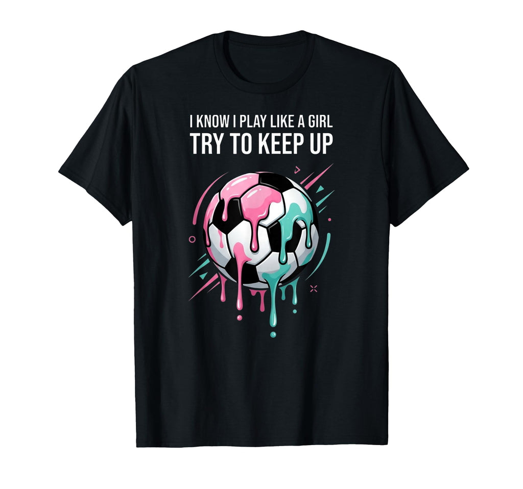 I Know I Play Like Try To Keep Up T-Shirt - Streetwear Style Men Women - T-Shirt, Sweatshirt, Hoodie