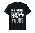 My Goal Is To Deny Yours Soccer Goalkeeper T-Shirt - Novelty Apparel Unisex - T-Shirt, Sweatshirt, Hoodie