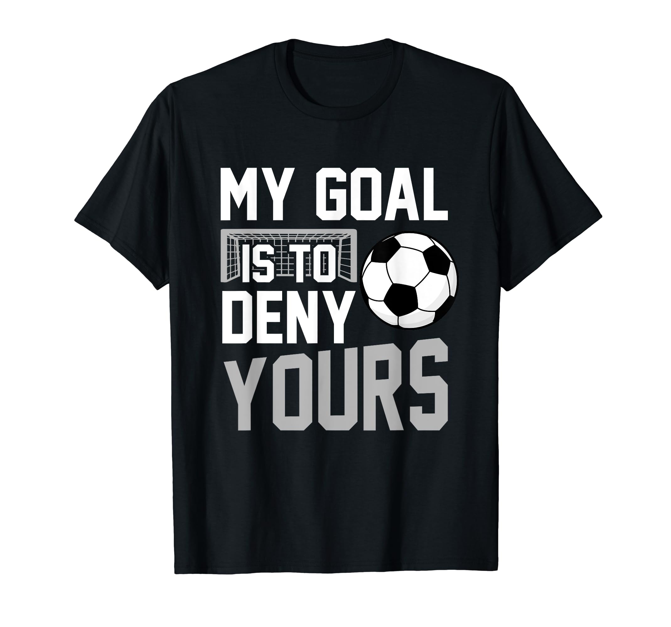 My Goal Is To Deny Yours Soccer Goalkeeper T-Shirt - Trendy Graphic Unisex - T-Shirt, Sweatshirt, Hoodie