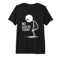 No Soccer Today Tri Blend T-Shirt - Casual Everyday Wear Men Women - T-Shirt, Sweatshirt, Hoodie