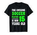 15 Year Old Happy 15Th Birthday Soccer T-Shirt - Unique Graphic Men Women - T-Shirt, Sweatshirt, Hoodie
