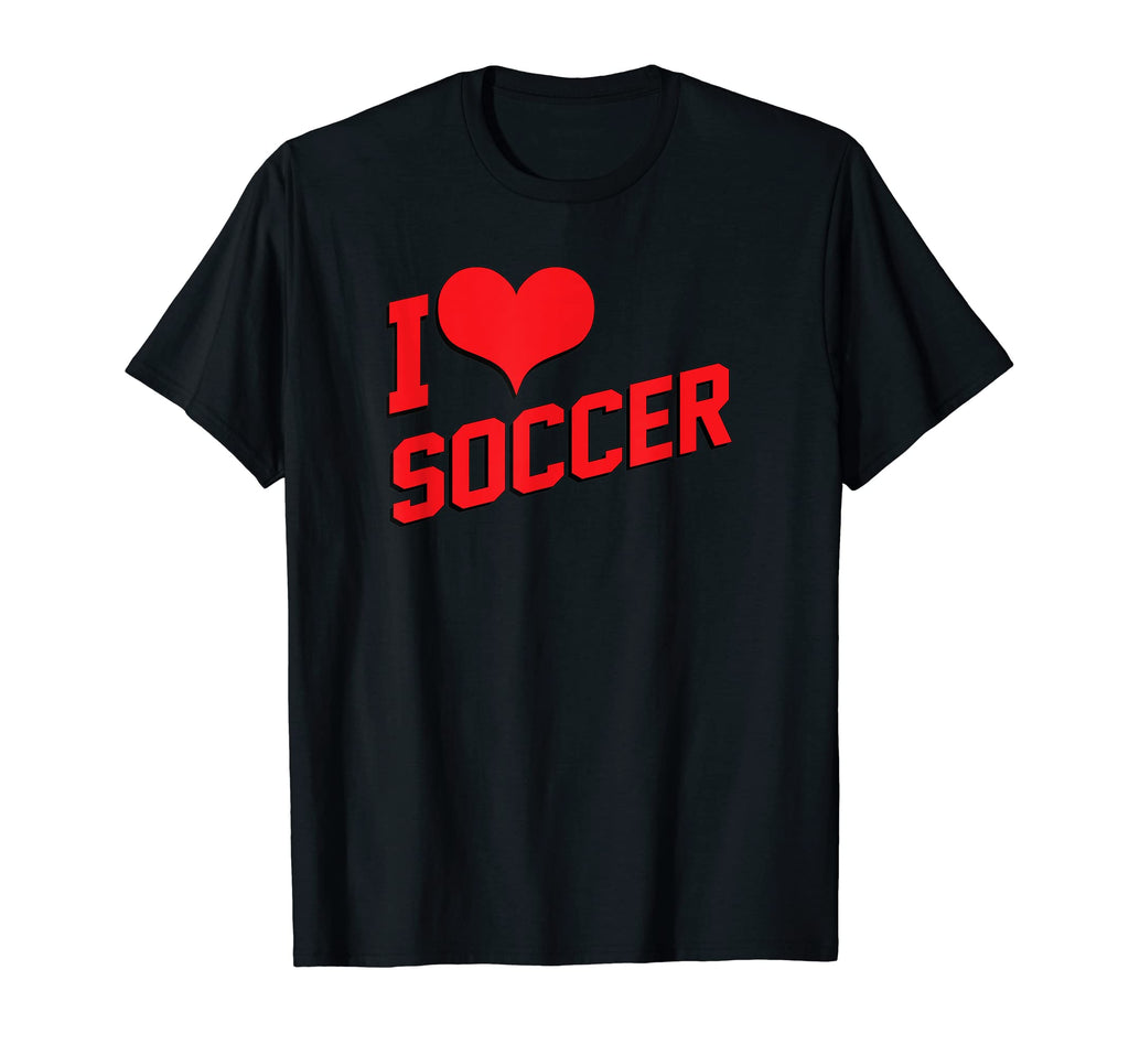 I Love Soccer Funny Soccer T-Shirt - Casual Everyday Wear Unisex - T-Shirt, Sweatshirt, Hoodie