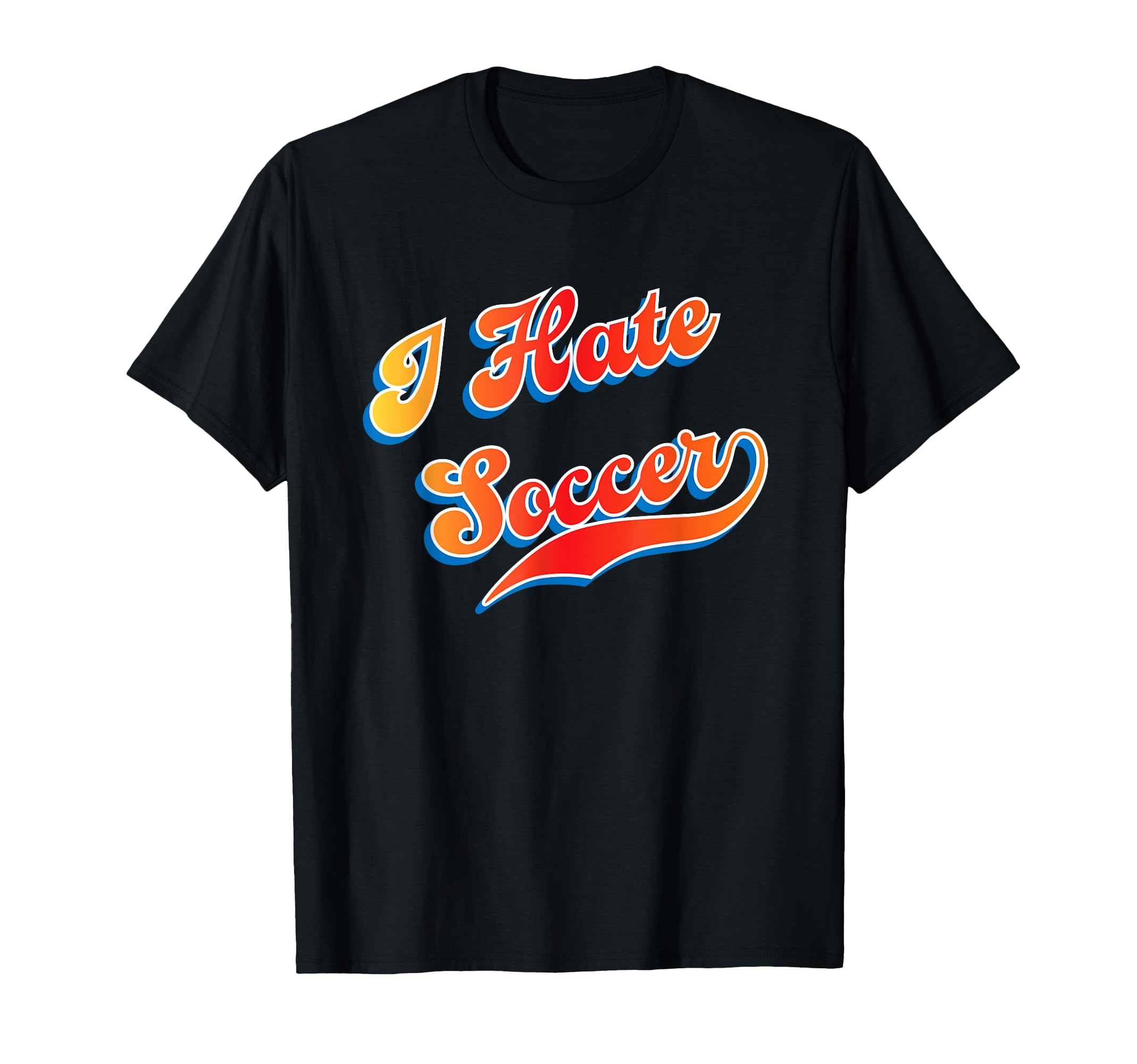 I Hate Soccer T-Shirt - Casual Everyday Wear for Adults - T-Shirt, Sweatshirt, Hoodie