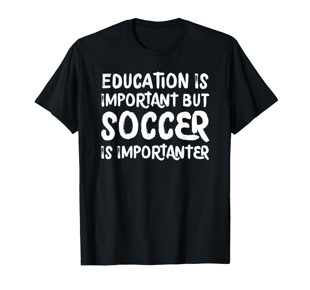 Education Is Important But Soccer Is T-Shirt - Graphic Print for Adults - T-Shirt, Sweatshirt, Hoodie