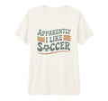 Apparently I Like Soccer Game Day Mom T-Shirt - Unique Graphic for Adults - T-Shirt, Sweatshirt, Hoodie