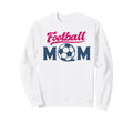 Football Mom Soccer Game Day Gift Sweatshirt - Unique Graphic Men Women - T-Shirt, Sweatshirt, Hoodie