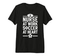 Nurse Work Soccer Heart Funny Nurse T-Shirt - Novelty Apparel Unisex - T-Shirt, Sweatshirt, Hoodie
