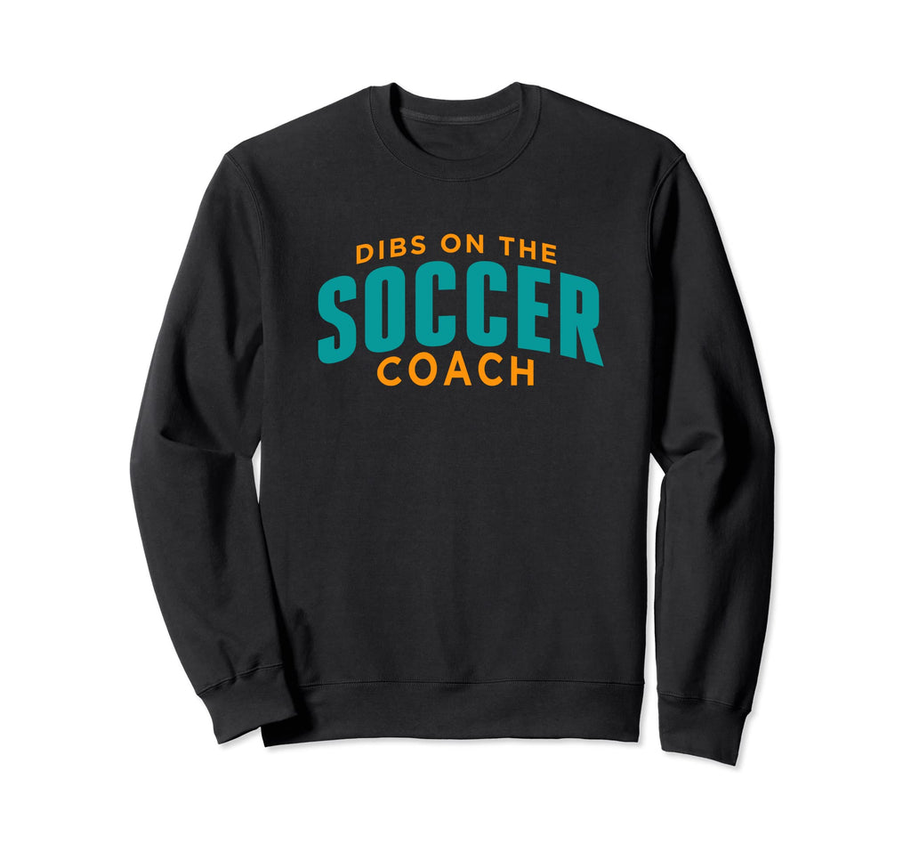 Dibs Soccer Coach Funny Soccer Coach Sweatshirt - Trendy Graphic Unisex - T-Shirt, Sweatshirt, Hoodie