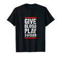 Give Blood Play Soccer Funny Player T-Shirt - Novelty Apparel for Adults - T-Shirt, Sweatshirt, Hoodie