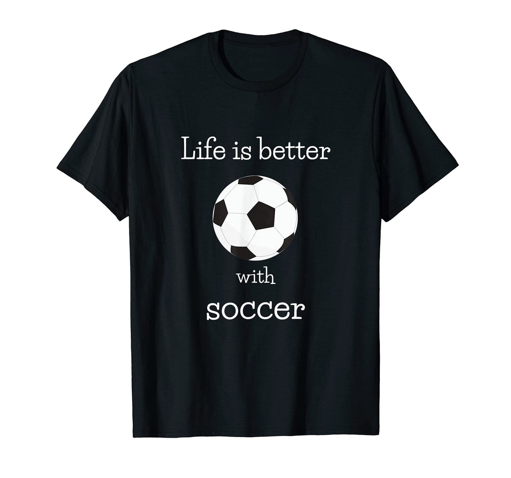 Life Is Better Soccer Sports Fan T-Shirt - Casual Everyday Wear for Adults - T-Shirt, Sweatshirt, Hoodie