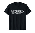 Dont Happy Be Worry Y2K Aesthetic T-Shirt - Casual Everyday Wear Men Women - T-Shirt, Sweatshirt, Hoodie
