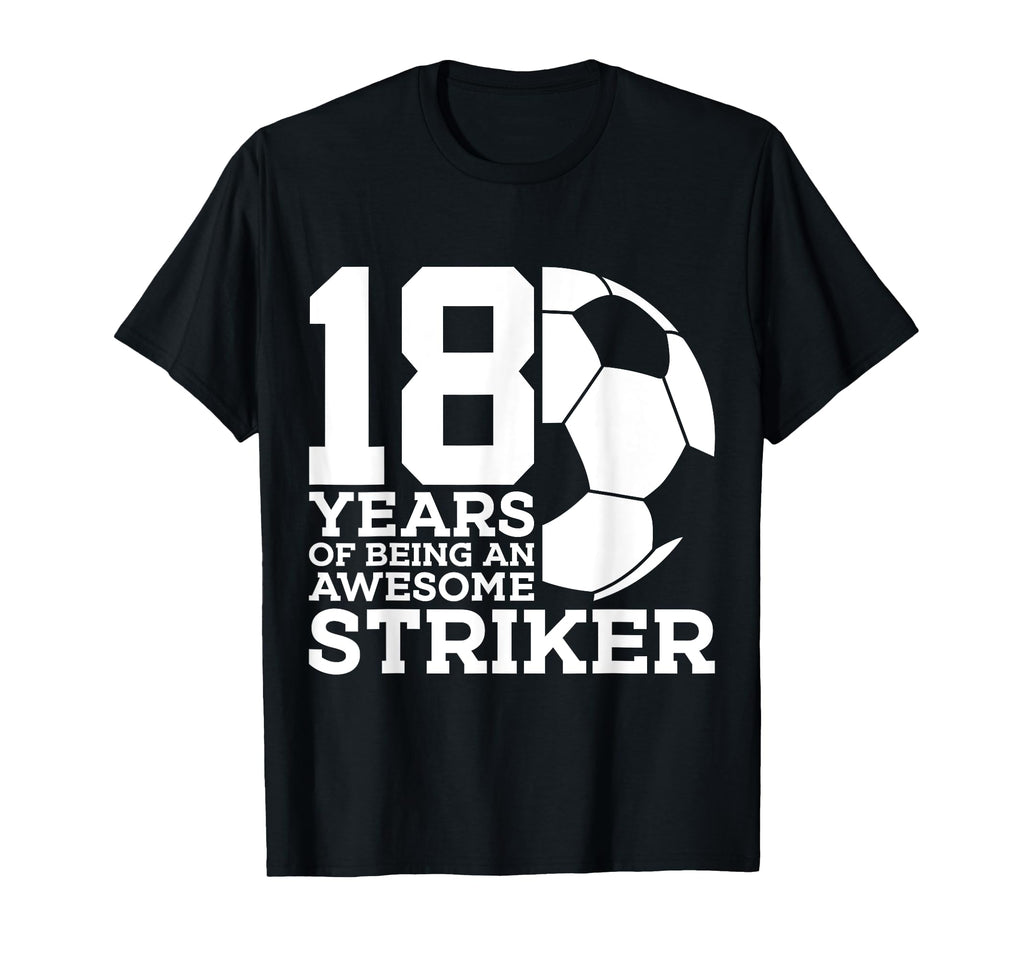 Soccer 18 Years Awesome Soccer Striker T-Shirt - Fun Novelty Design Unisex - T-Shirt, Sweatshirt, Hoodie