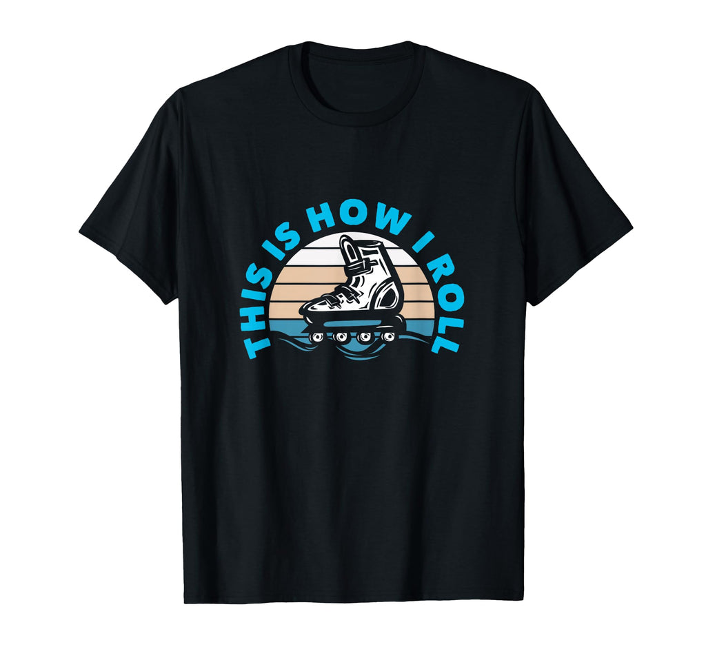 This Is How I Roll Roller Blading T-Shirt - Fun Novelty Design Men Women - T-Shirt, Sweatshirt, Hoodie