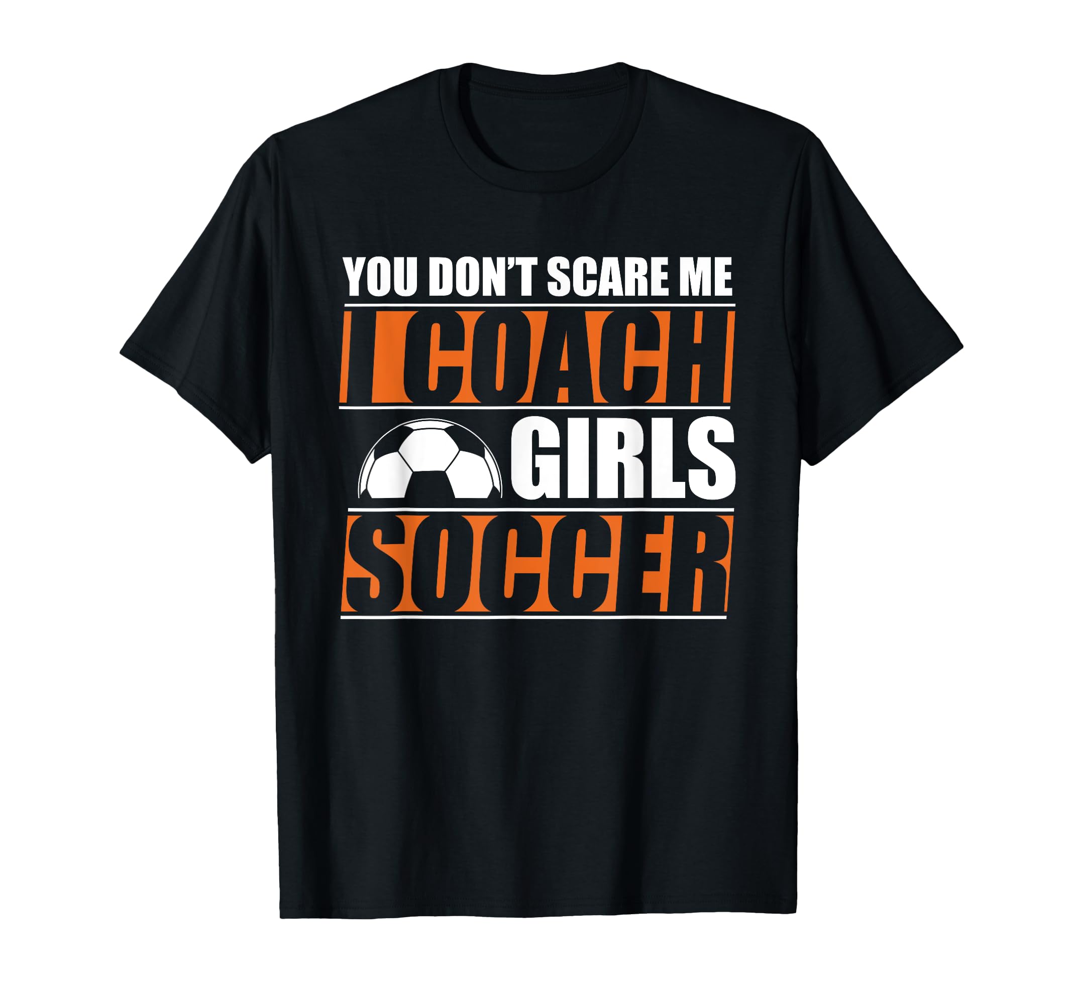 You Dont Scare Me I Coach Soccer T-Shirt - Custom Art Print Men Women - T-Shirt, Sweatshirt, Hoodie