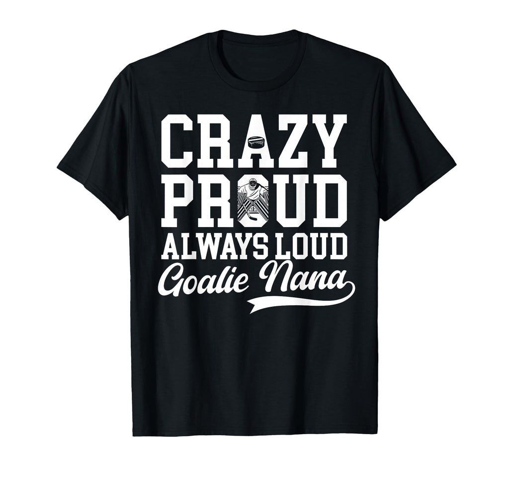 Crazy Proud Hockey Goalie Nana Hockey T-Shirt - Trendy Graphic Men Women - T-Shirt, Sweatshirt, Hoodie