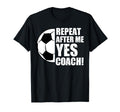 Repeat After Me Yes Coach Funny T-Shirt - Casual Everyday Wear Men Women - T-Shirt, Sweatshirt, Hoodie