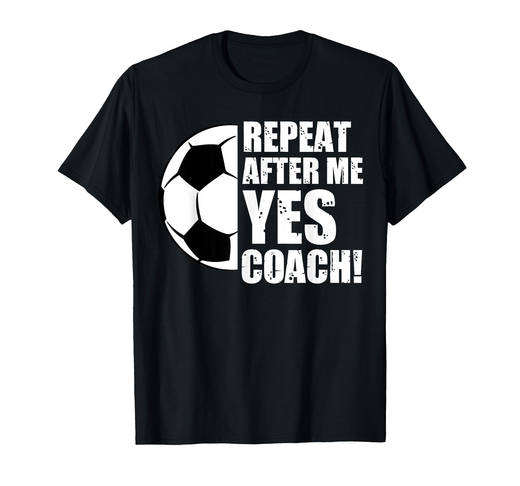 Repeat After Me Yes Coach Funny T-Shirt - Casual Everyday Wear Men Women - T-Shirt, Sweatshirt, Hoodie