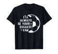 Ill Always Be Your Biggest Fan Soccer T-Shirt - Trendy Graphic Men Women - T-Shirt, Sweatshirt, Hoodie